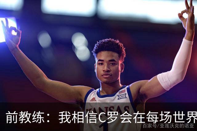 前教练：我相信C罗会在每场世界杯都首发出战，他渴望成世界冠军