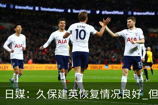 日媒：久保建英恢复情况良好 但仍或缺席与巴西的淘汰赛