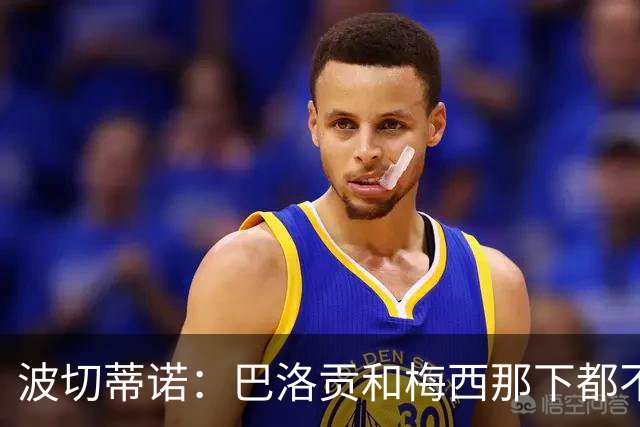 波切蒂诺：巴洛贡和梅西那下都不该是红牌；比利时是夺冠热门